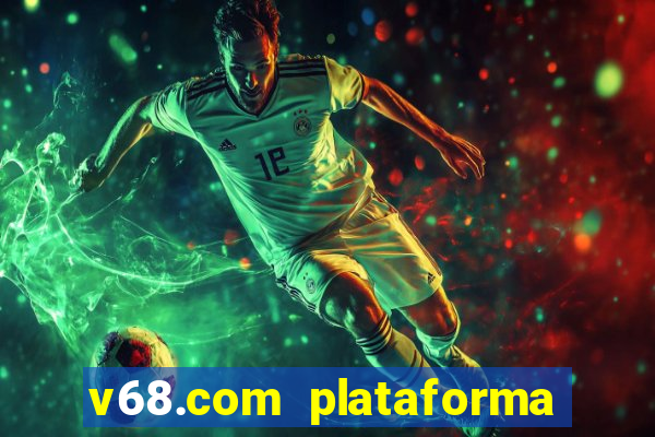 v68.com plataforma de jogos